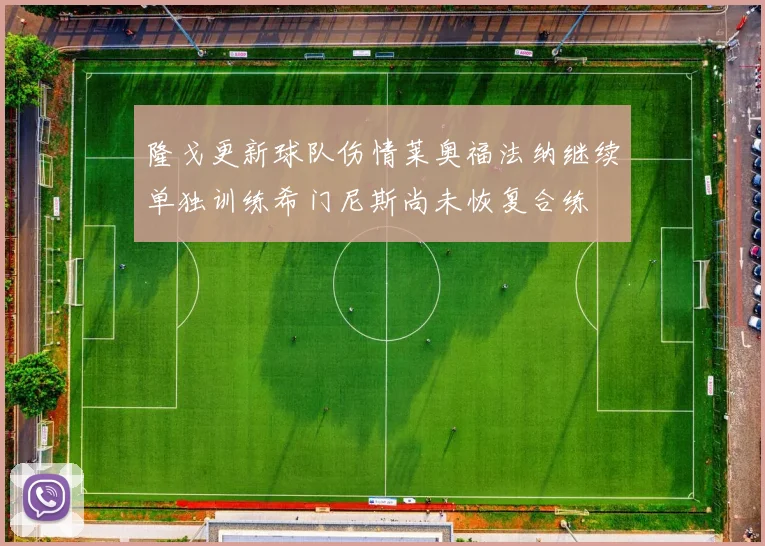 隆戈更新球队伤情莱奥福法纳继续单独训练希门尼斯尚未恢复合练